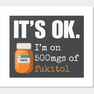 Fukitol - It's Ok I'm on 500mgs of Fukitol Posters and Art